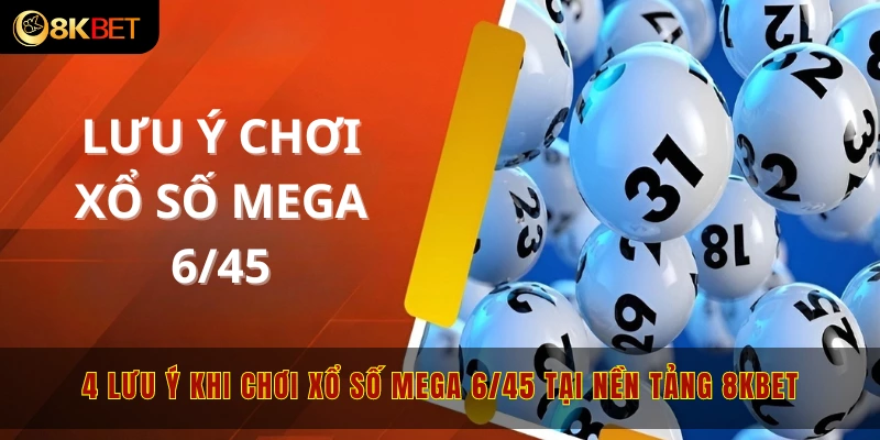 4 lưu ý khi chơi xổ số Mega 6/45 tại nền tảng 8kbet