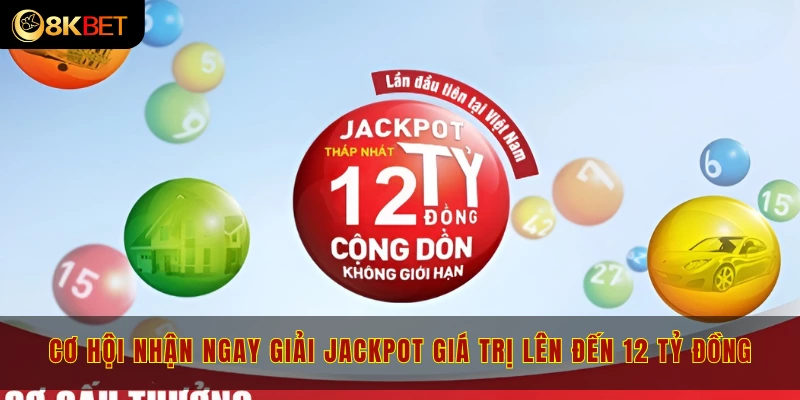 Cơ hội nhận ngay giải Jackpot giá trị lên đến 12 tỷ đồng