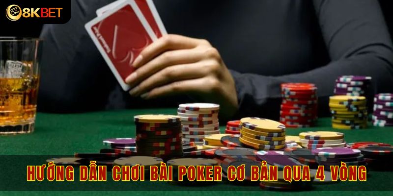 Hướng dẫn chơi bài poker cơ bản qua 4 vòng