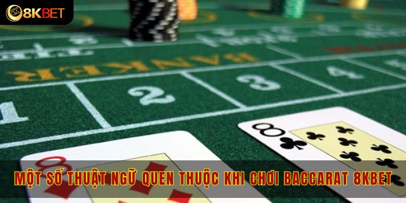 Một số thuật ngữ quen thuộc khi chơi Baccarat 8kbet