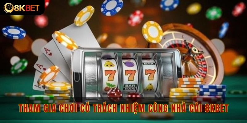 Tham gia chơi có trách nhiệm cùng nhà cái 8kbet