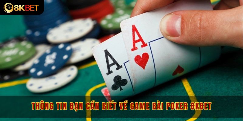 Thông tin bạn cần biết về game bài poker 8kbet