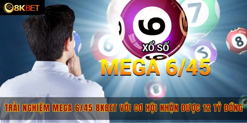 Trải nghiệm xổ số Mega 6/45 8kbet đầy hấp dẫn và lôi cuốn