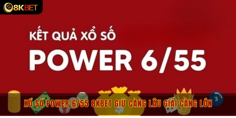 Xổ số Power 6/55 8kbet giữ càng lâu giải càng lớn